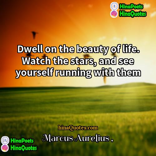 Marcus Aurelius Quotes | Dwell on the beauty of life. Watch